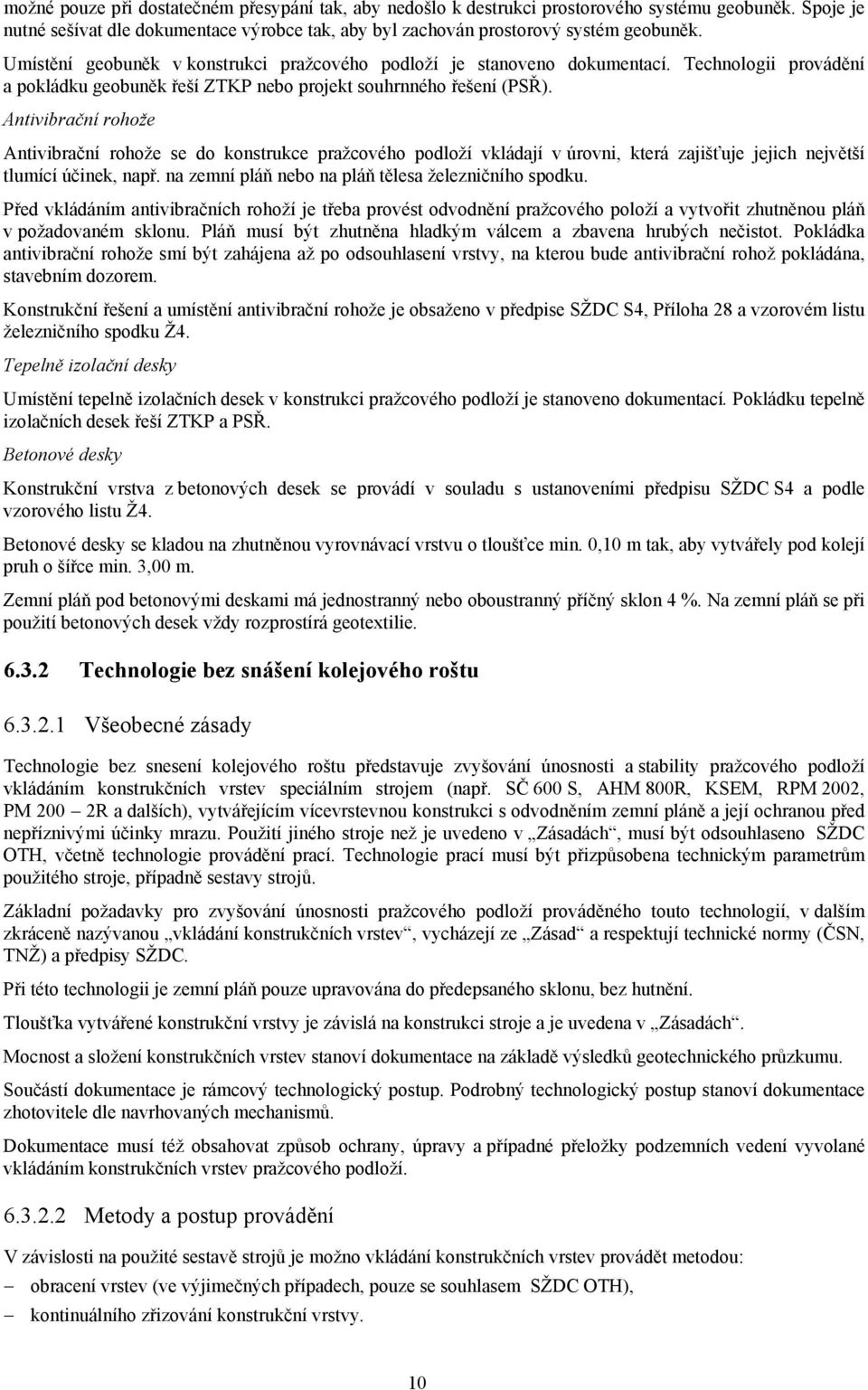 Antivibrační rohože Antivibrační rohože se do konstrukce pražcového podloží vkládají v úrovni, která zajišťuje jejich největší tlumící účinek, např.