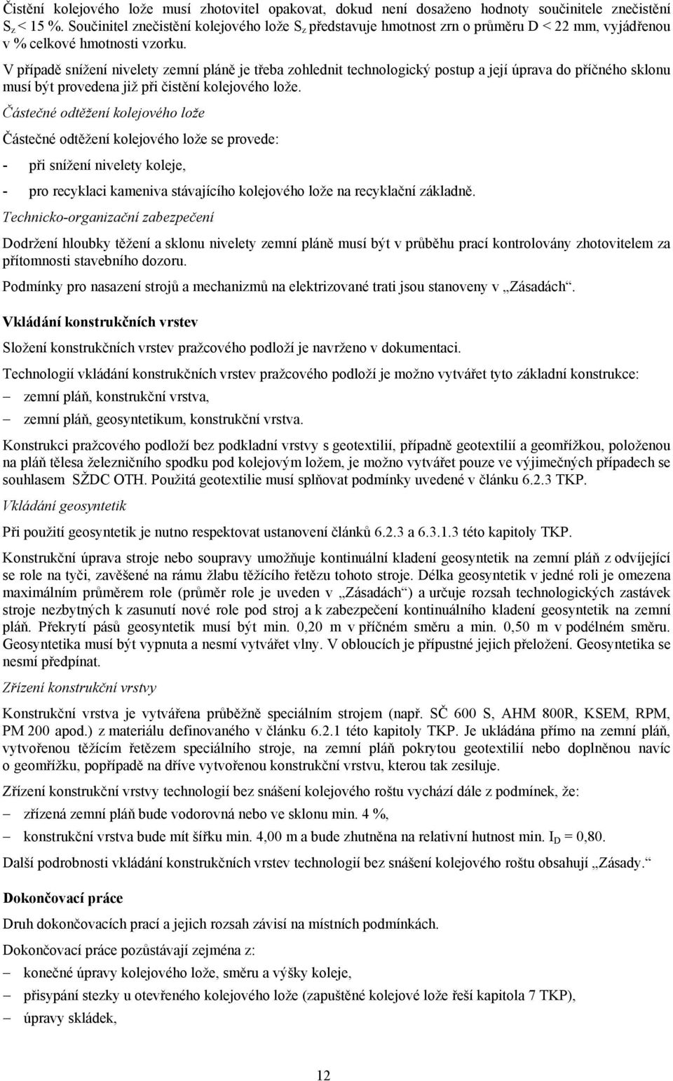 V případě snížení nivelety zemní pláně je třeba zohlednit technologický postup a její úprava do příčného sklonu musí být provedena již při čistění kolejového lože.