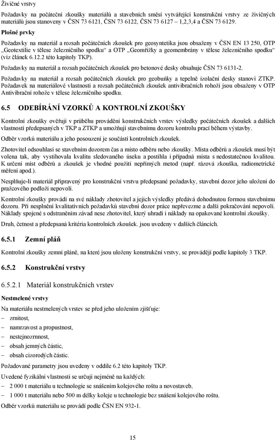 Plošné prvky Požadavky na materiál a rozsah počátečních zkoušek pro geosyntetika jsou obsaženy v ČSN EN 13 250, OTP Geotextilie v tělese železničního spodku a OTP Geomřížky a geomembrány v tělese