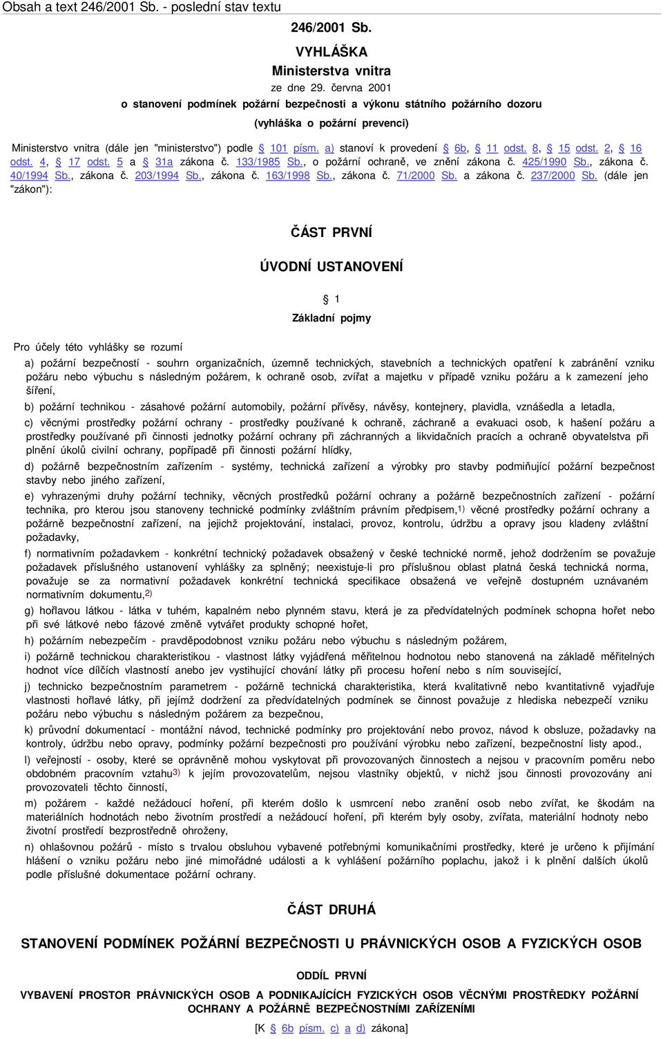 a) stanoví k provedení 6b, 11 odst. 8, 15 odst. 2, 16 odst. 4, 17 odst. 5 a 31a zákona č. 133/1985 Sb., o požární ochraně, ve znění zákona č. 425/1990 Sb., zákona č. 40/1994 Sb., zákona č. 203/1994 Sb.