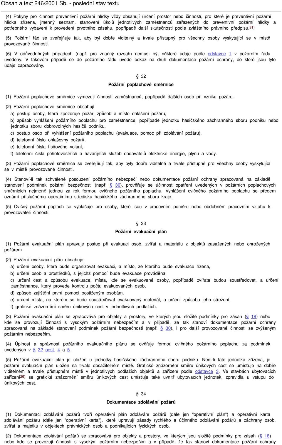 31) (5) Požární řád se zveřejňuje tak, aby byl dobře viditelný a trvale přístupný pro všechny osoby vyskytující se v místě provozované činnosti. (6) V odůvodněných případech (např.