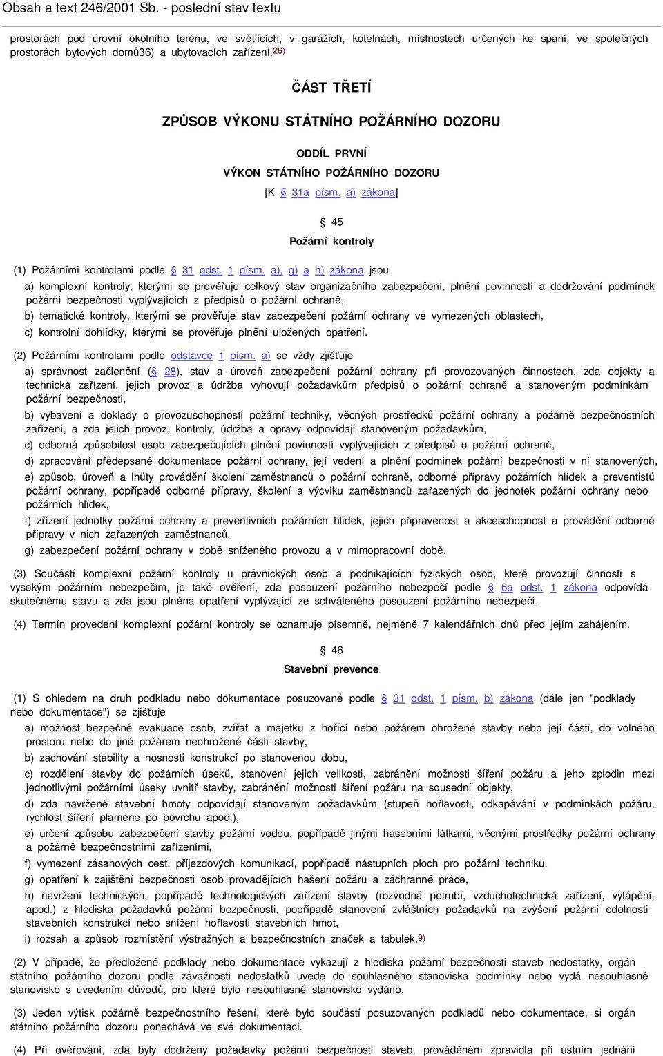 a), g) a h) zákona jsou a) komplexní kontroly, kterými se prověřuje celkový stav organizačního zabezpečení, plnění povinností a dodržování podmínek požární bezpečnosti vyplývajících z předpisů o