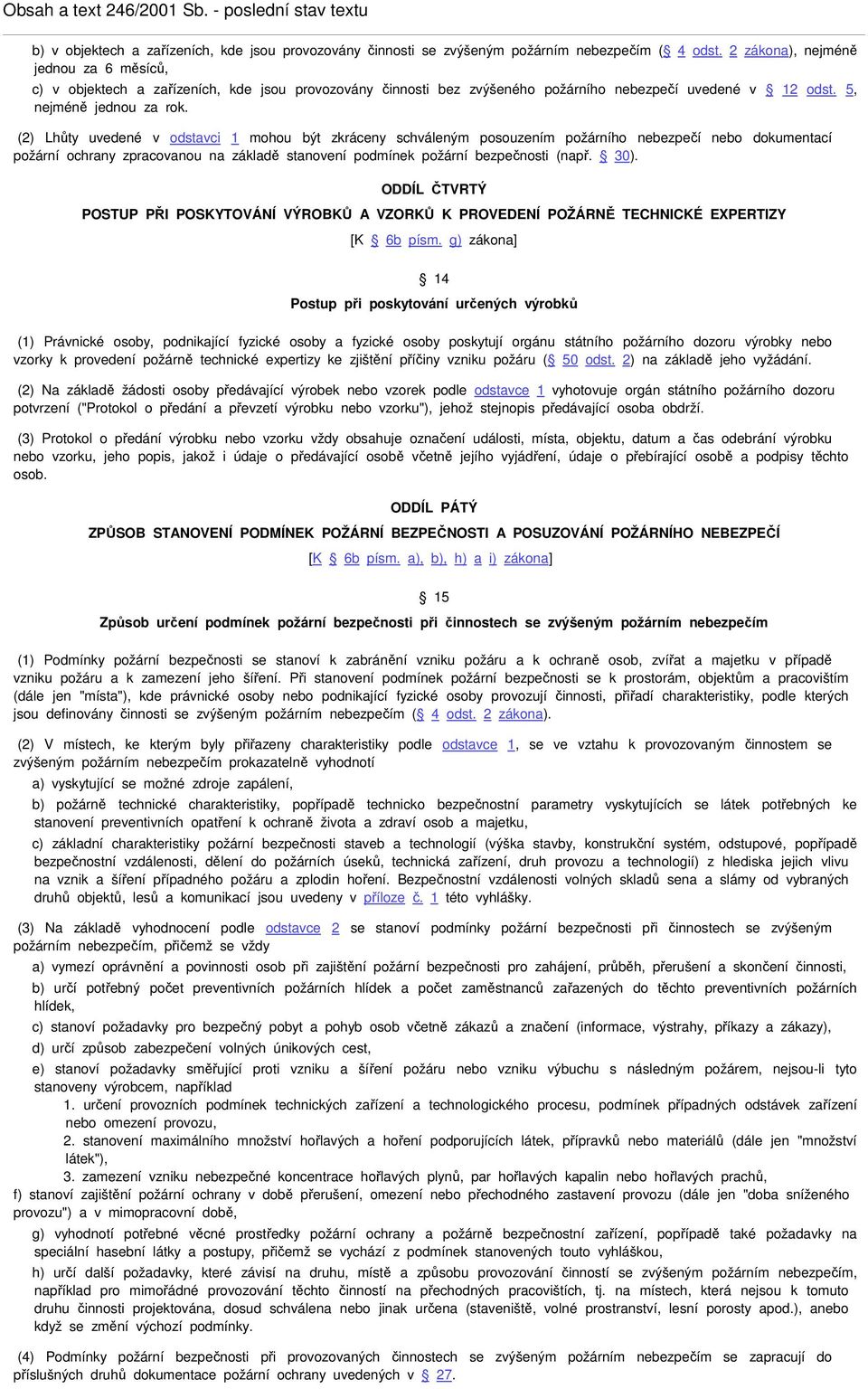 (2) Lhůty uvedené v odstavci 1 mohou být zkráceny schváleným posouzením požárního nebezpečí nebo dokumentací požární ochrany zpracovanou na základě stanovení podmínek požární bezpečnosti (např. 30).