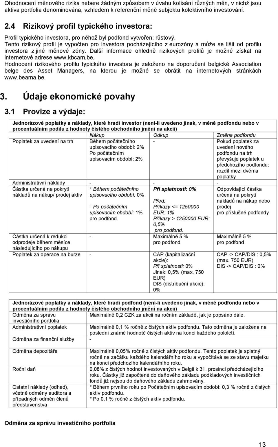 Tento rizikový profil je vypočten pro investora pocházejícího z eurozóny a může se lišit od profilu investora z jiné měnové zóny.