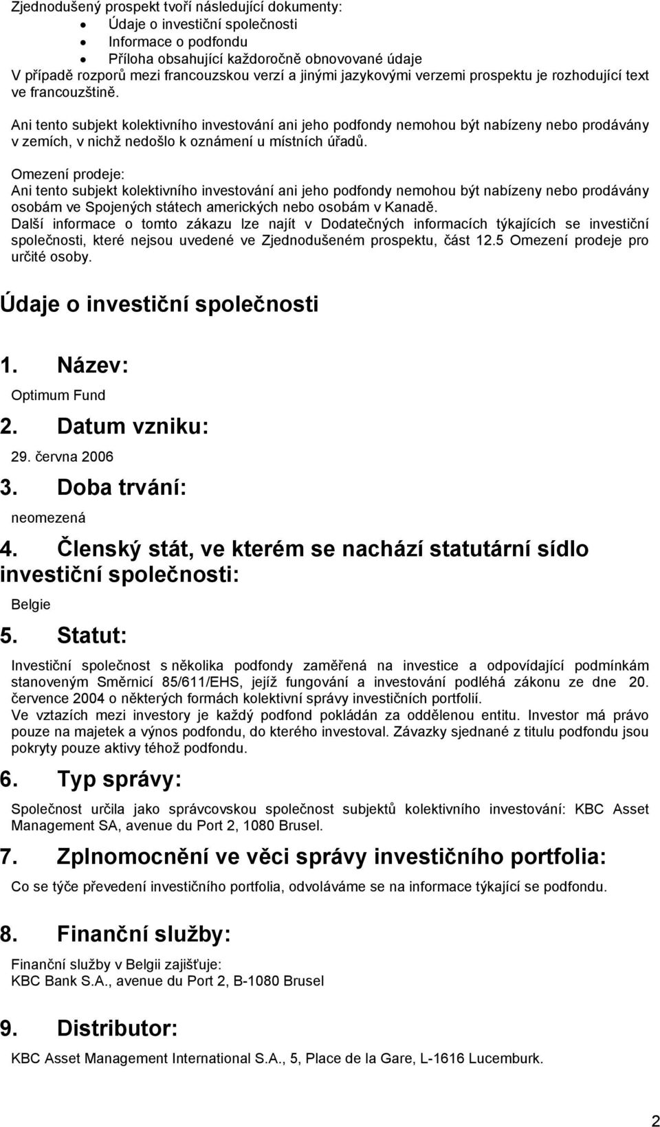 Ani tento subjekt kolektivního investování ani jeho podfondy nemohou být nabízeny nebo prodávány v zemích, v nichž nedošlo k oznámení u místních úřadů.