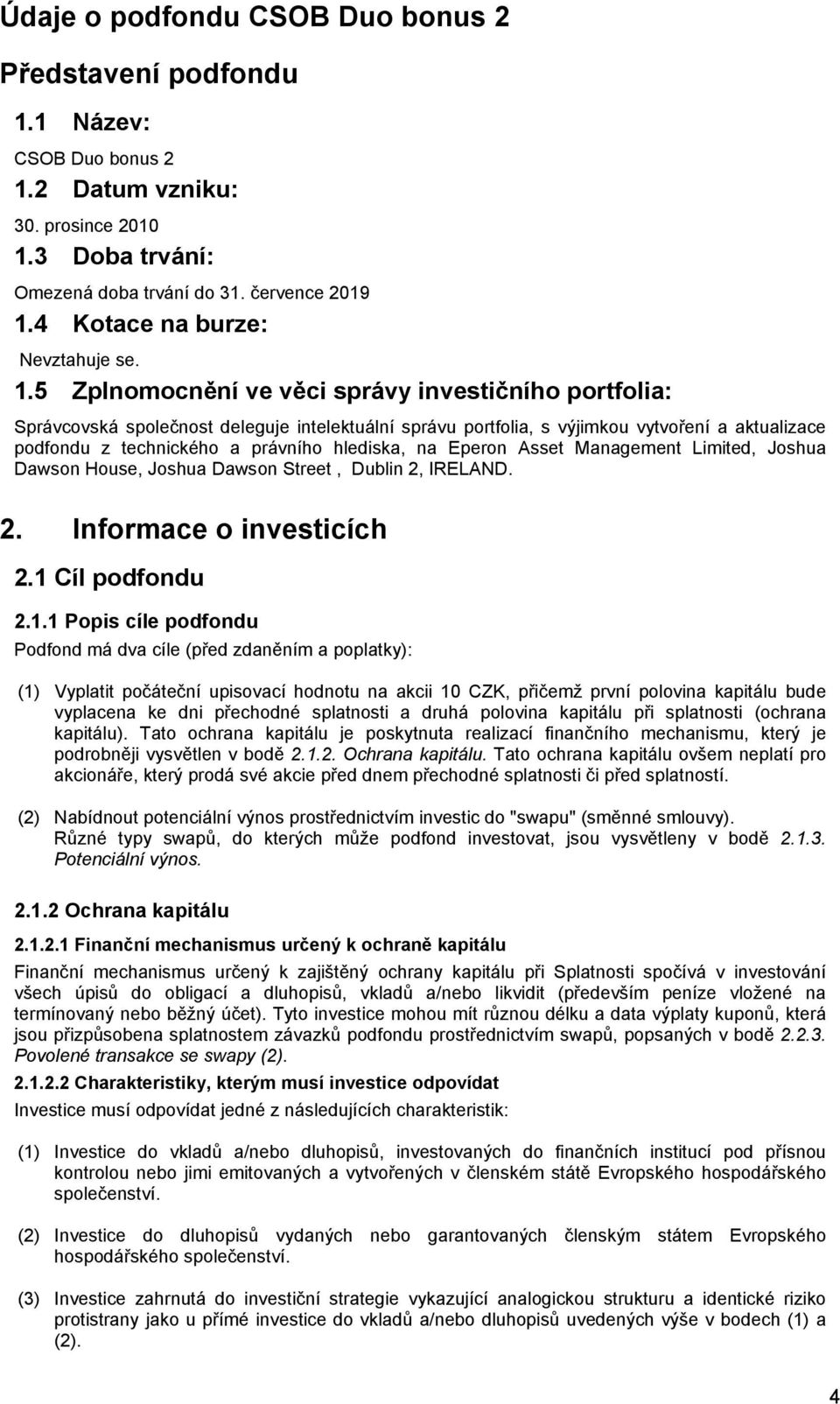 5 Zplnomocnění ve věci správy investičního portfolia: Správcovská společnost deleguje intelektuální správu portfolia, s výjimkou vytvoření a aktualizace podfondu z technického a právního hlediska, na