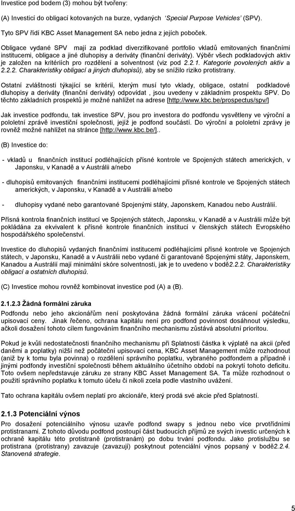 Výběr všech podkladových aktiv je založen na kritériích pro rozdělení a solventnost (viz pod 2.2.1. Kategorie povolených aktiv a 2.2.2. Charakteristiky obligací a jiných dluhopisů), aby se snížilo riziko protistrany.