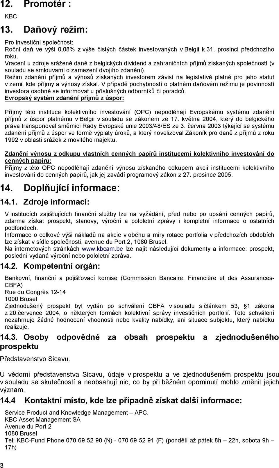 Režim zdanění příjmů a výnosů získaných investorem závisí na legislativě platné pro jeho statut v zemi, kde příjmy a výnosy získal.