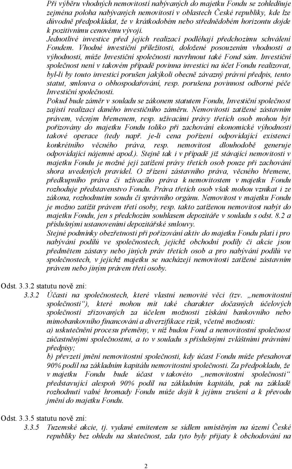 Vhodné investiční příležitosti, doložené posouzením vhodnosti a výhodnosti, může Investiční společnosti navrhnout také Fond sám.