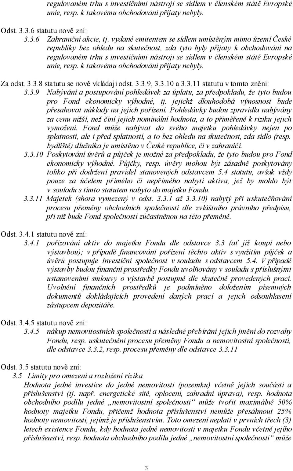 Evropské unie, resp. k takovému obchodování přijaty nebyly. Za odst. 3.3.8 statutu se nově vkládají odst. 3.3.9, 3.3.10 a 3.3.11 statutu v tomto znění: 3.3.9 Nabývání a postupování pohledávek za úplatu, za předpokladu, že tyto budou pro Fond ekonomicky výhodné, tj.