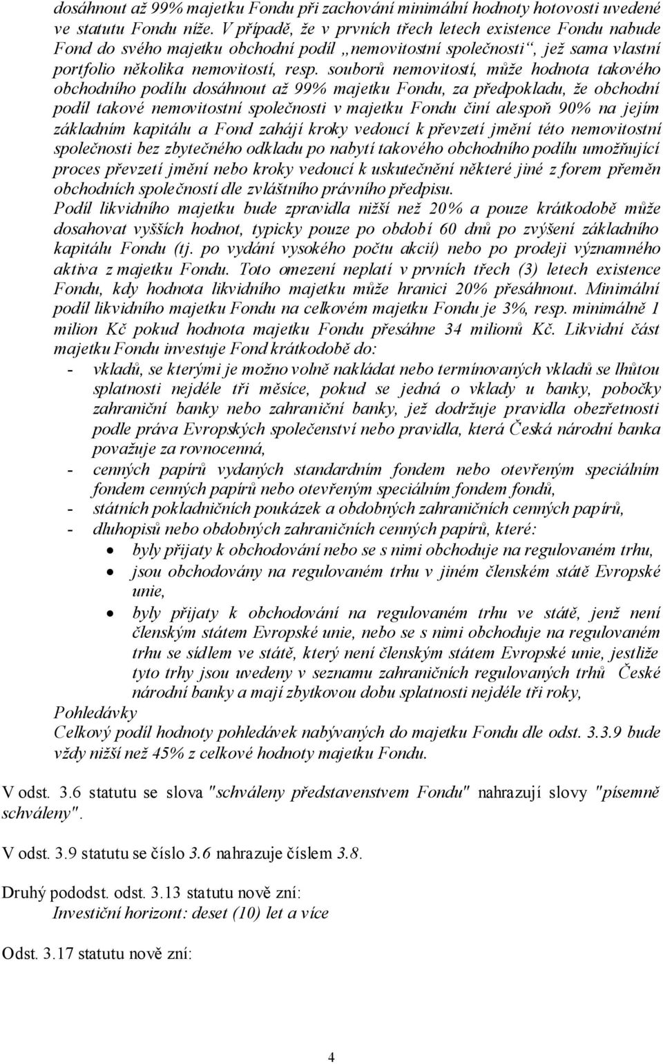 souborů nemovitostí, může hodnota takového obchodního podílu dosáhnout až 99% majetku Fondu, za předpokladu, že obchodní podíl takové nemovitostní společnosti v majetku Fondu činí alespoň 90% na