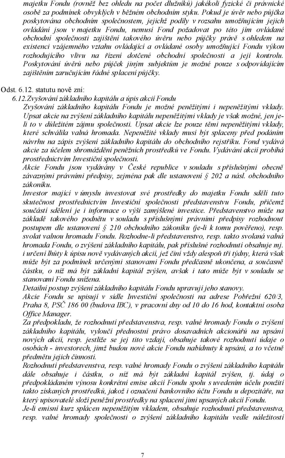 společnosti zajištění takového úvěru nebo půjčky právě s ohledem na existenci vzájemného vztahu ovládající a ovládané osoby umožňující Fondu výkon rozhodujícího vlivu na řízení dotčené obchodní