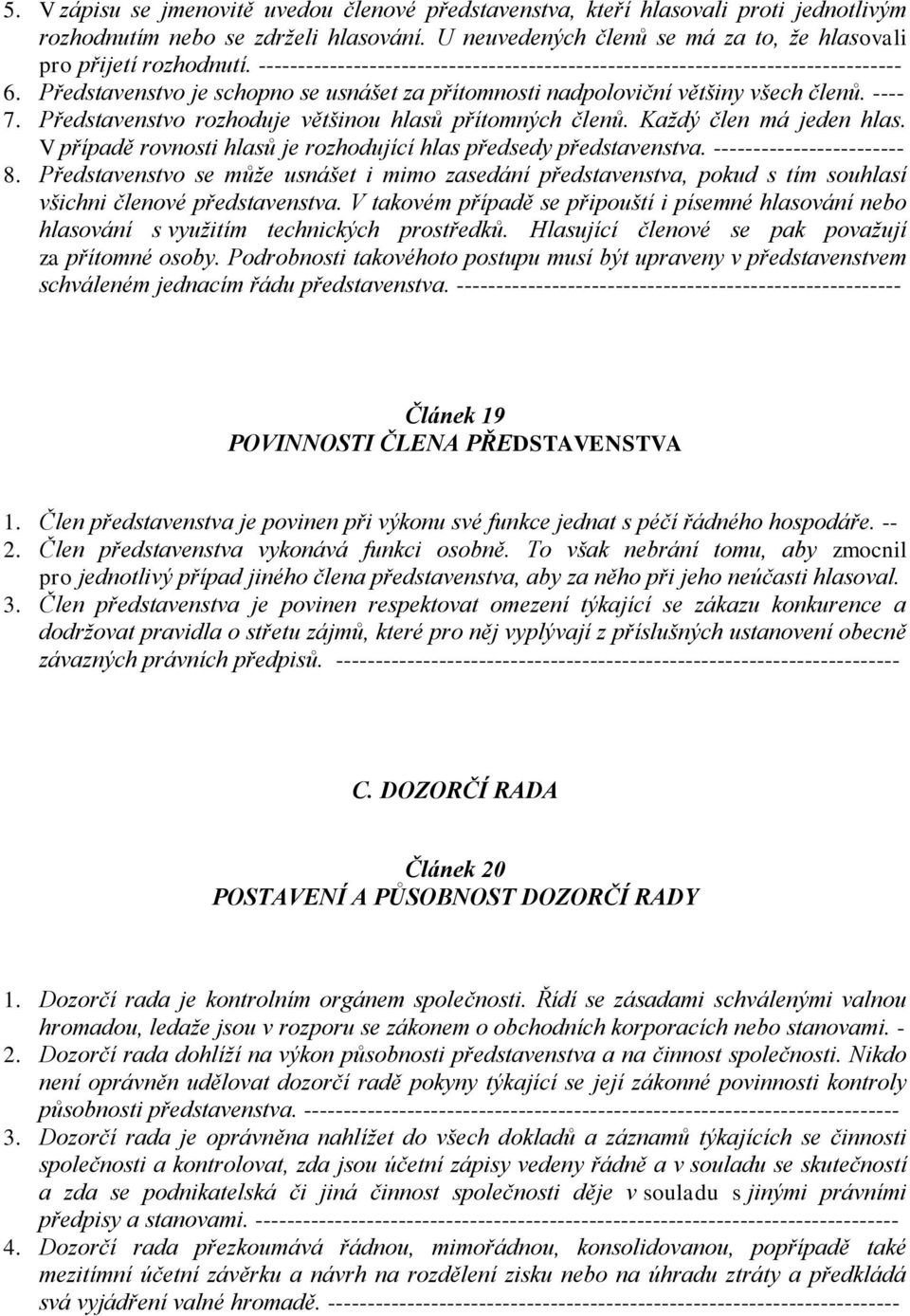 Představenstvo rozhoduje většinou hlasů přítomných členů. Každý člen má jeden hlas. V případě rovnosti hlasů je rozhodující hlas předsedy představenstva. ------------------------ 8.