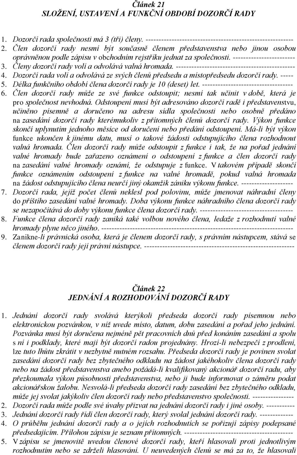 Členy dozorčí rady volí a odvolává valná hromada. ---------------------------------------------- 4. Dozorčí rada volí a odvolává ze svých členů předsedu a místopředsedu dozorčí rady. ----- 5.