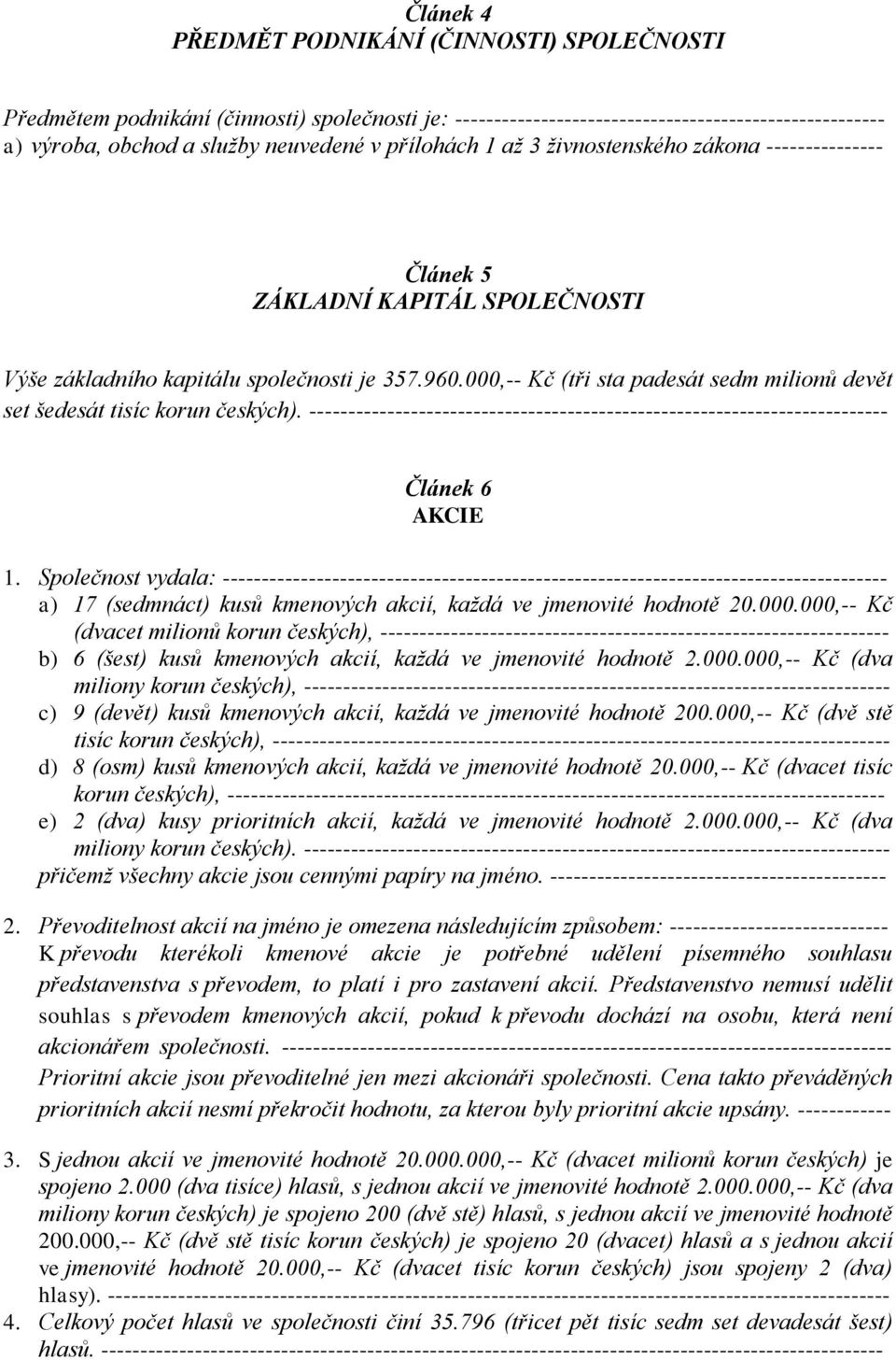 000,-- Kč (tři sta padesát sedm milionů devět set šedesát tisíc korun českých). -------------------------------------------------------------------------- Článek 6 AKCIE 1.