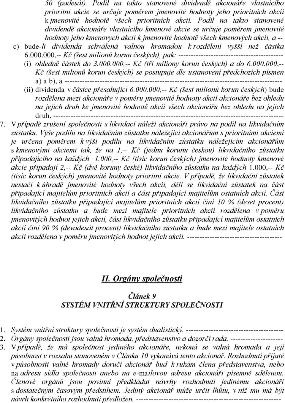 schválená valnou hromadou k rozdělení vyšší než částka 6.000.000,-- Kč (šest milionů korun českých), pak: ------------------------------------------ (i) ohledně částek do 3.000.000,-- Kč (tři miliony korun českých) a do 6.