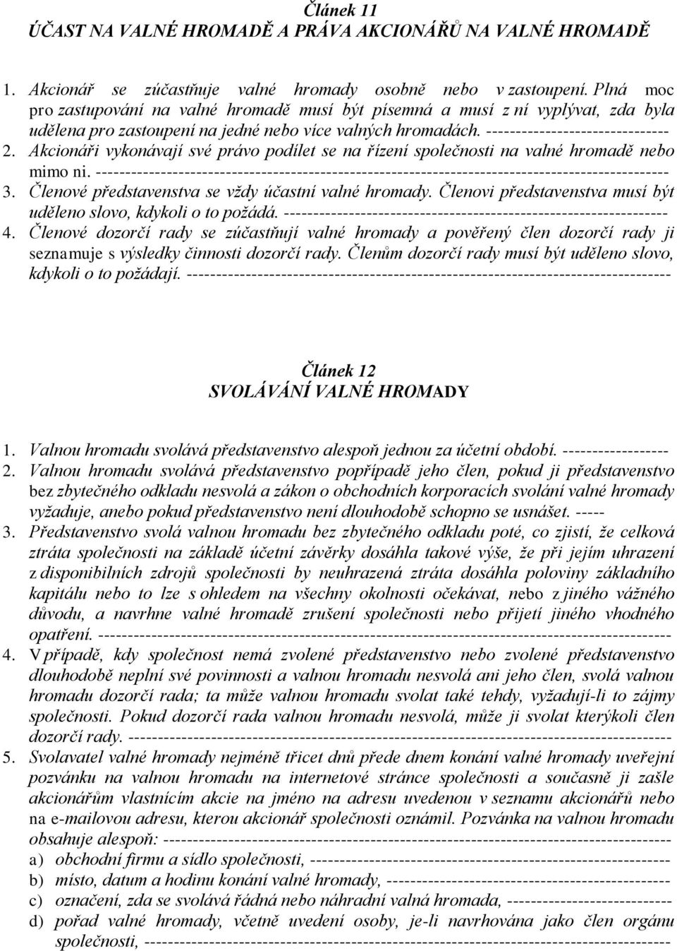 Akcionáři vykonávají své právo podílet se na řízení společnosti na valné hromadě nebo mimo ni. ------------------------------------------------------------------------------------------------- 3.