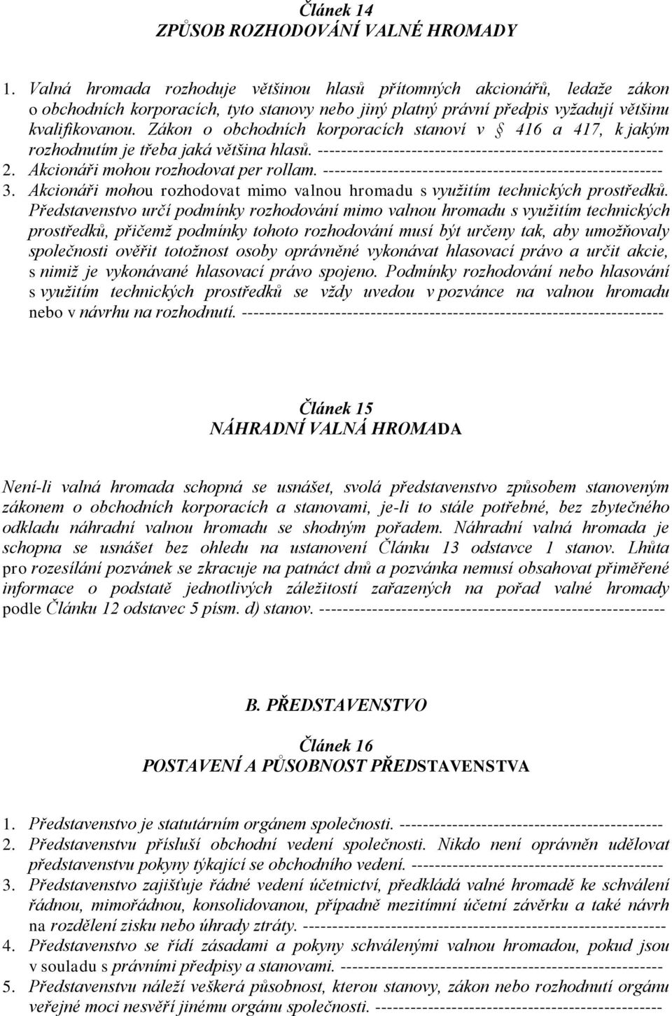 Zákon o obchodních korporacích stanoví v 416 a 417, k jakým rozhodnutím je třeba jaká většina hlasů. ----------------------------------------------------------- 2.