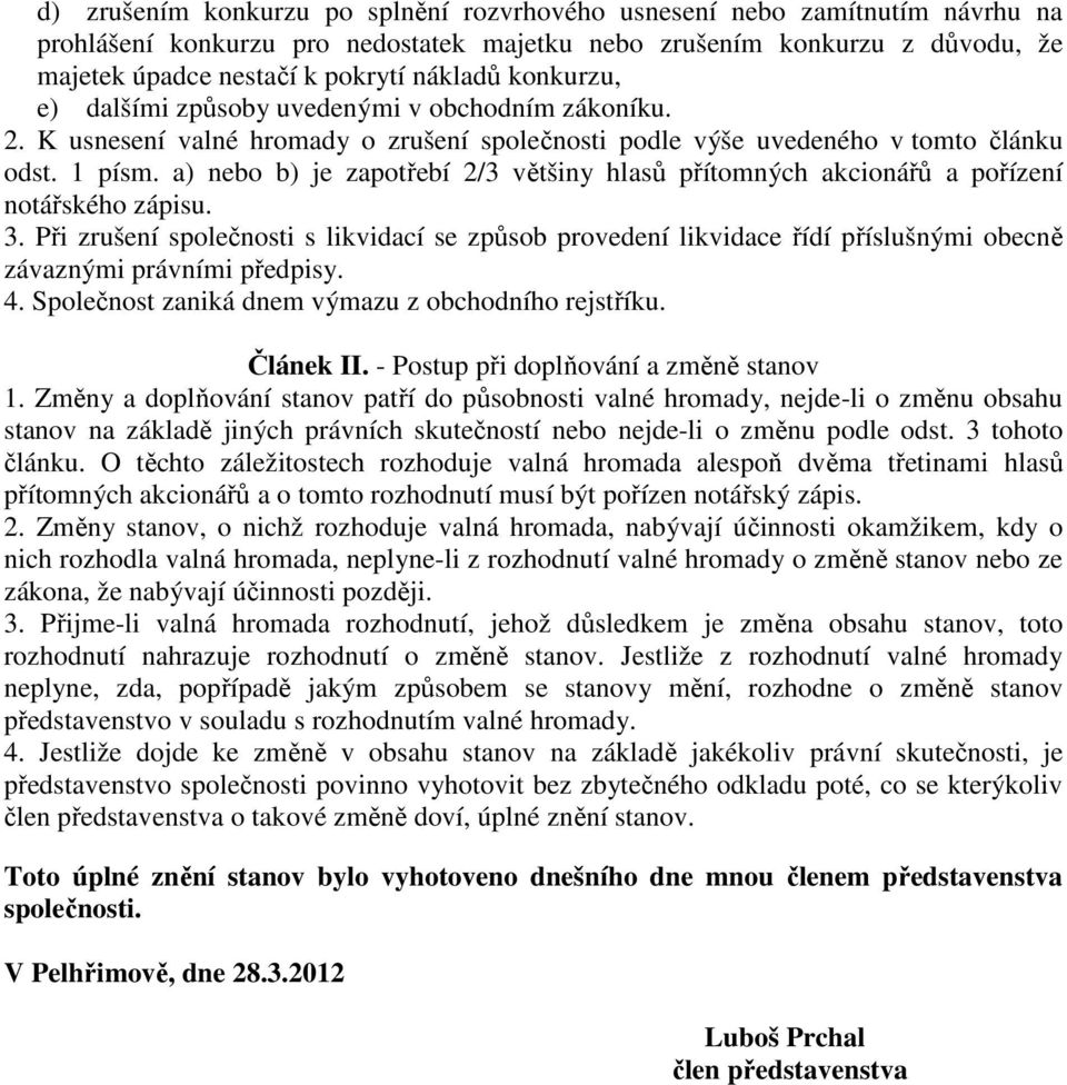 a) nebo b) je zapotřebí 2/3 většiny hlasů přítomných akcionářů a pořízení notářského zápisu. 3.