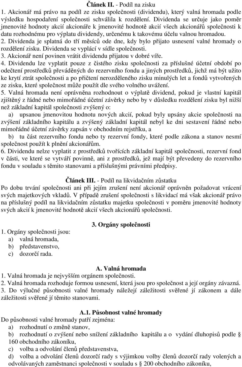 hromadou. 2. Dividenda je splatná do tří měsíců ode dne, kdy bylo přijato usnesení valné hromady o rozdělení zisku. Dividenda se vyplácí v sídle společnosti. 3.
