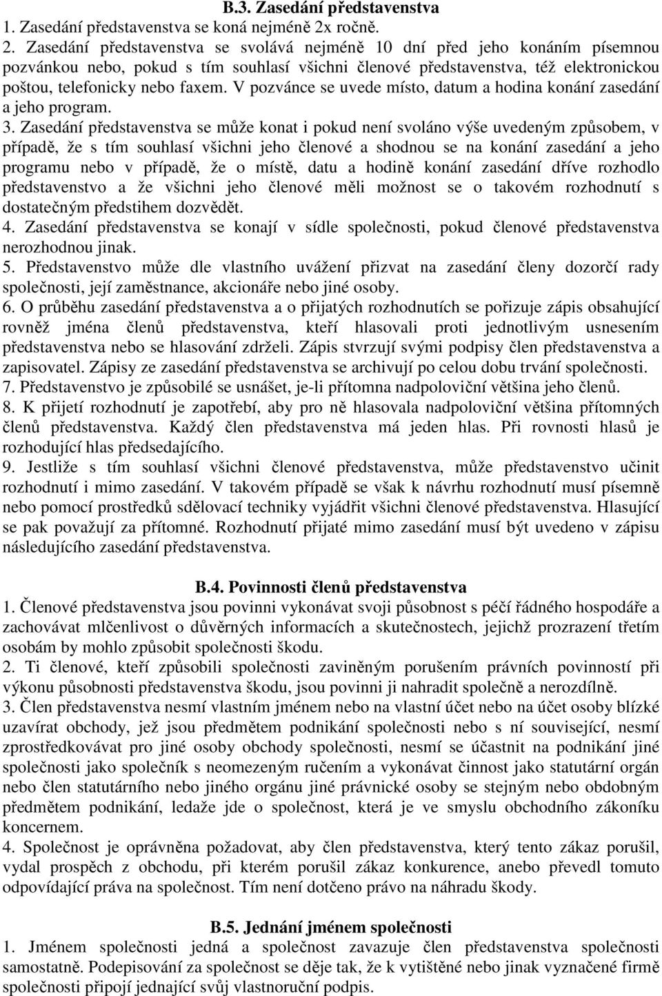 Zasedání představenstva se svolává nejméně 10 dní před jeho konáním písemnou pozvánkou nebo, pokud s tím souhlasí všichni členové představenstva, též elektronickou poštou, telefonicky nebo faxem.