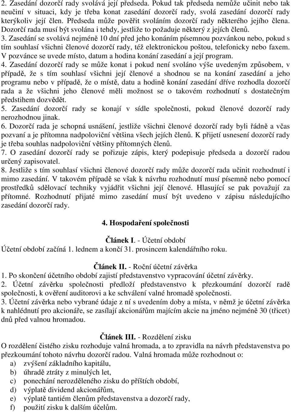 Zasedání se svolává nejméně 10 dní před jeho konáním písemnou pozvánkou nebo, pokud s tím souhlasí všichni členové dozorčí rady, též elektronickou poštou, telefonicky nebo faxem.