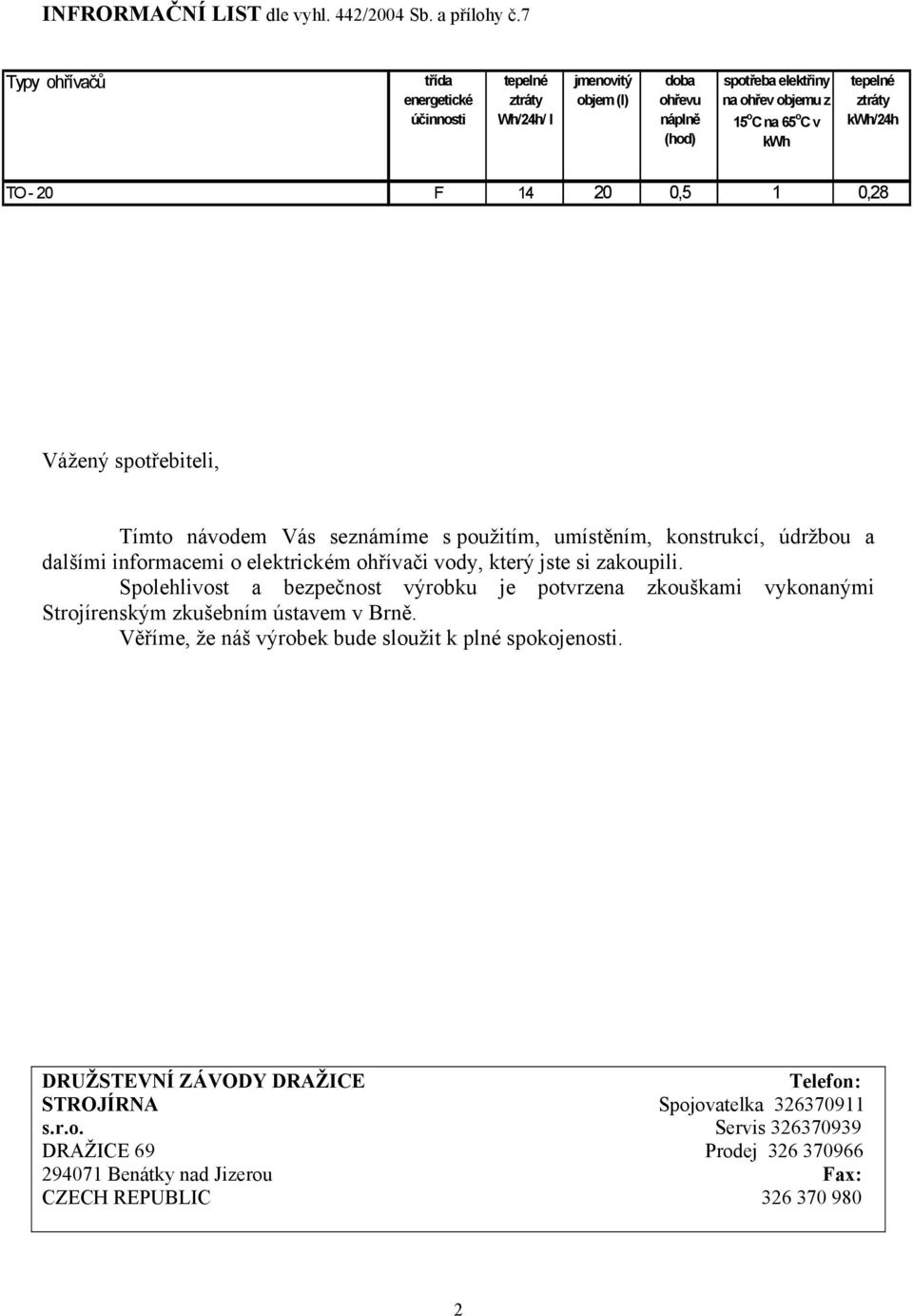 TO - 20 F 14 20 0,5 1 0,28 Vážený spotřebiteli, Tímto návodem Vás seznámíme s použitím, umístěním, konstrukcí, údržbou a dalšími informacemi o elektrickém ohřívači vody, který jste si zakoupili.