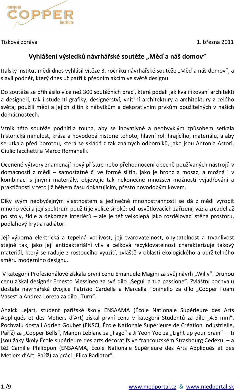 Do soutěže se přihlásilo více než 300 soutěžních prací, které podali jak kvalifikovaní architekti a designeři, tak i studenti grafiky, designérství, vnitřní architektury a architektury z celého