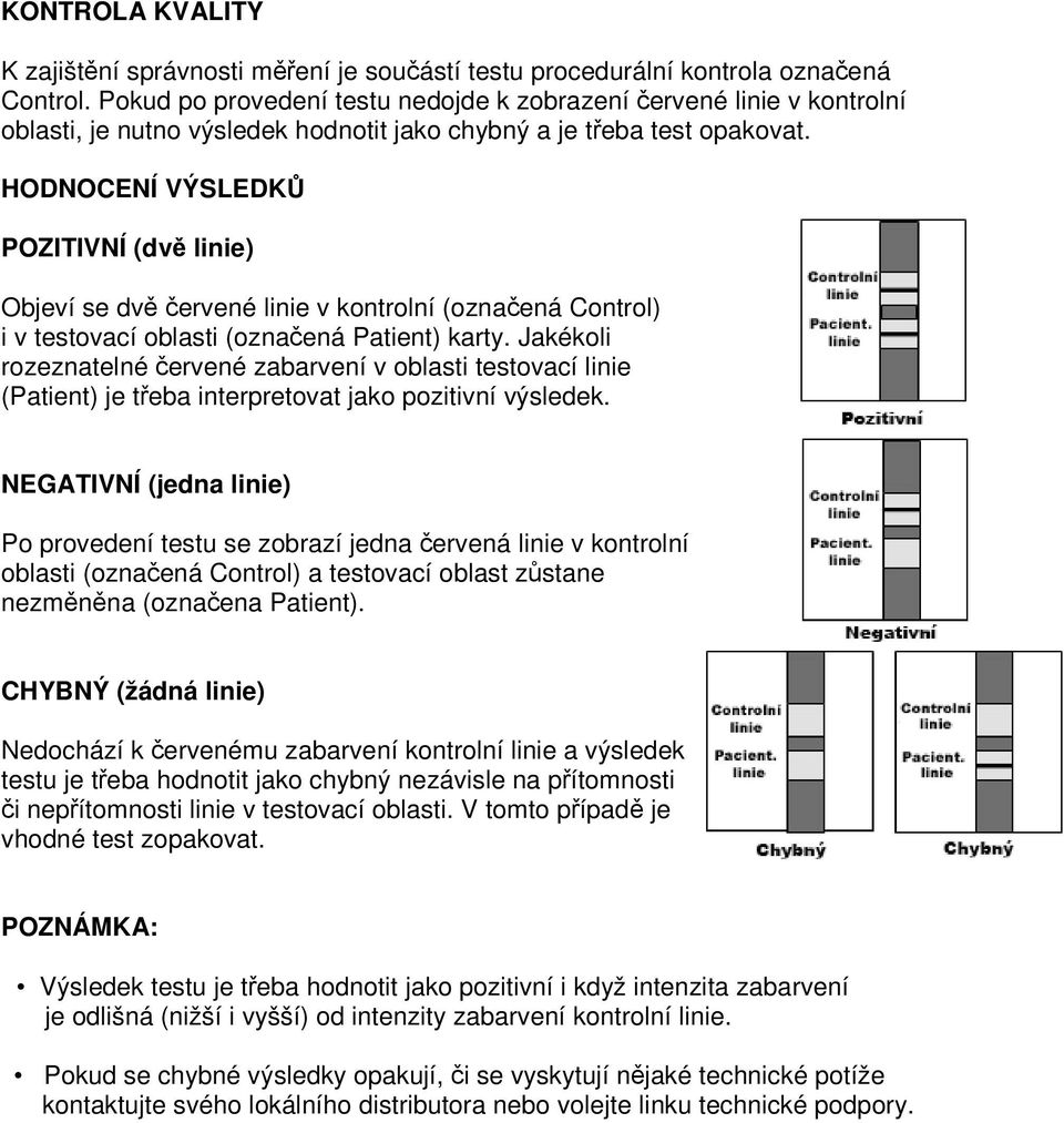 HODNOCENÍ VÝSLEDKŮ POZITIVNÍ (dvě linie) Objeví se dvě červené linie v kontrolní (označená Control) i v testovací oblasti (označená Patient) karty.