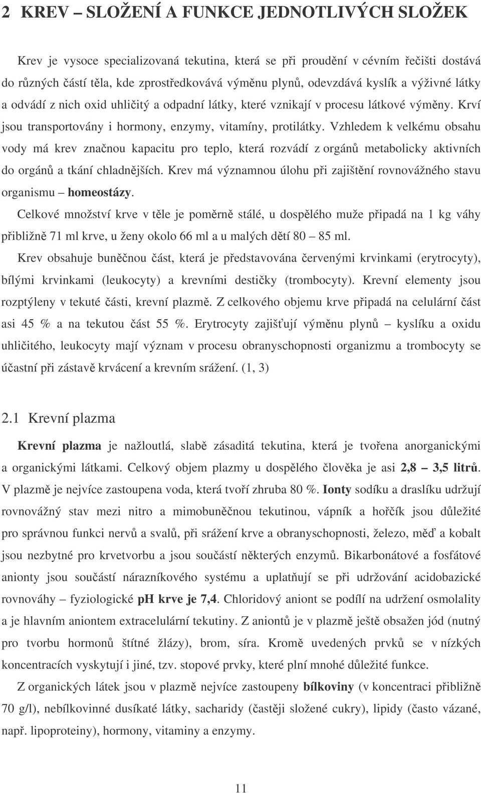 Vzhledem k velkému obsahu vody má krev znanou kapacitu pro teplo, která rozvádí z orgán metabolicky aktivních do orgán a tkání chladnjších.