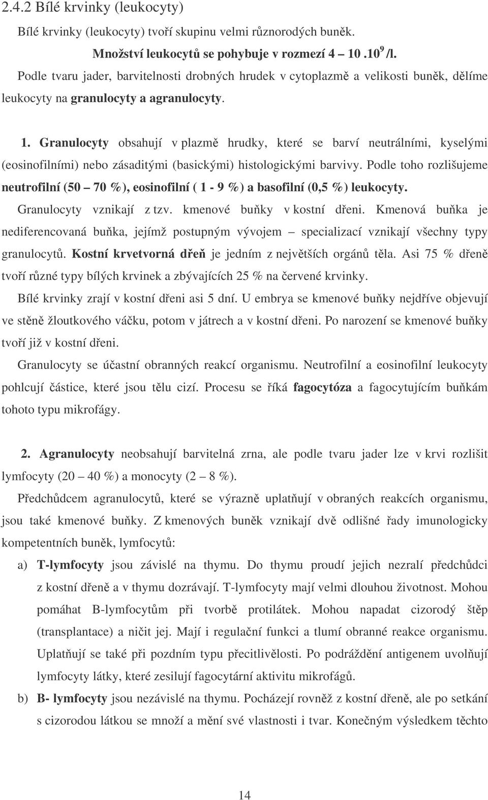 Granulocyty obsahují v plazm hrudky, které se barví neutrálními, kyselými (eosinofilními) nebo zásaditými (basickými) histologickými barvivy.