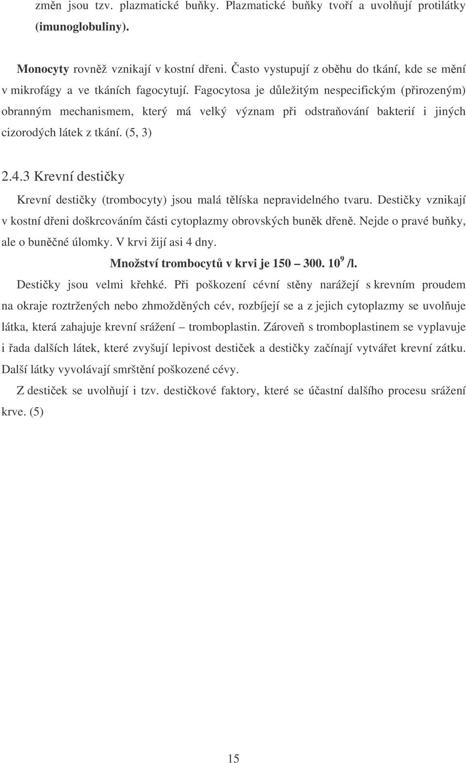 Fagocytosa je dležitým nespecifickým (pirozeným) obranným mechanismem, který má velký význam pi odstraování bakterií i jiných cizorodých látek z tkání. (5, 3) 2.4.