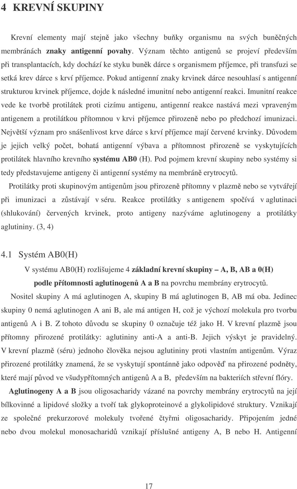 Pokud antigenní znaky krvinek dárce nesouhlasí s antigenní strukturou krvinek píjemce, dojde k následné imunitní nebo antigenní reakci.