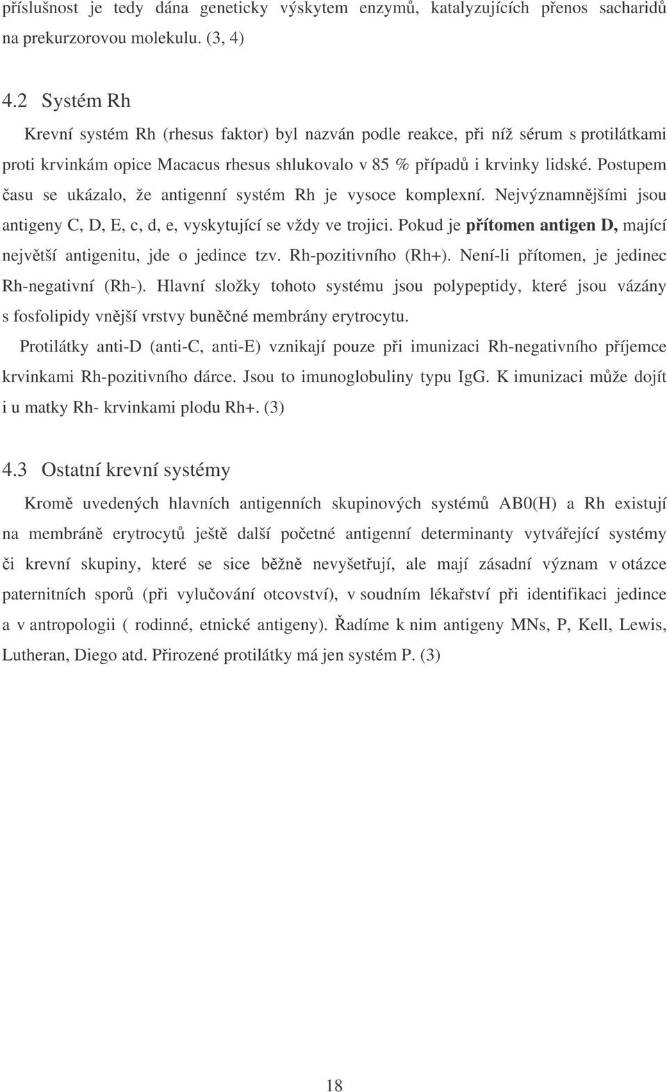 Postupem asu se ukázalo, že antigenní systém Rh je vysoce komplexní. Nejvýznamnjšími jsou antigeny C, D, E, c, d, e, vyskytující se vždy ve trojici.