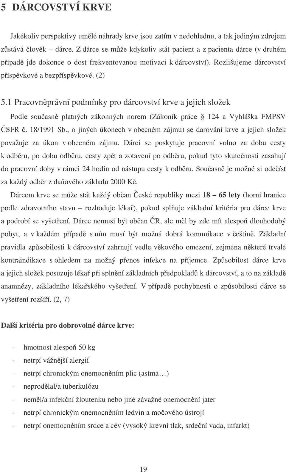 1 Pracovnprávní podmínky pro dárcovství krve a jejich složek Podle souasn platných zákonných norem (Zákoník práce 124 a Vyhláška FMPSV SFR. 18/1991 Sb.