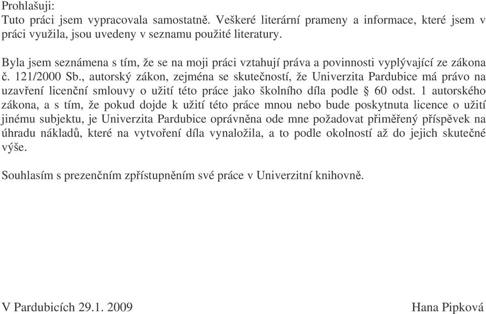 , autorský zákon, zejména se skuteností, že Univerzita Pardubice má právo na uzavení licenní smlouvy o užití této práce jako školního díla podle 60 odst.