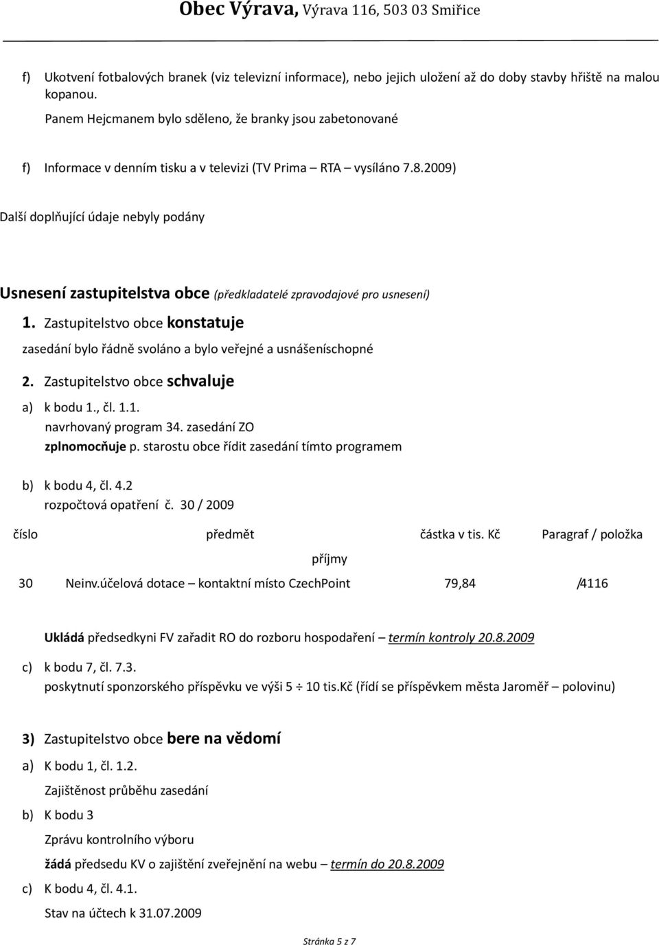 2009) Další doplňující údaje nebyly podány Usnesení zastupitelstva obce (předkladatelé zpravodajové pro usnesení) 1.