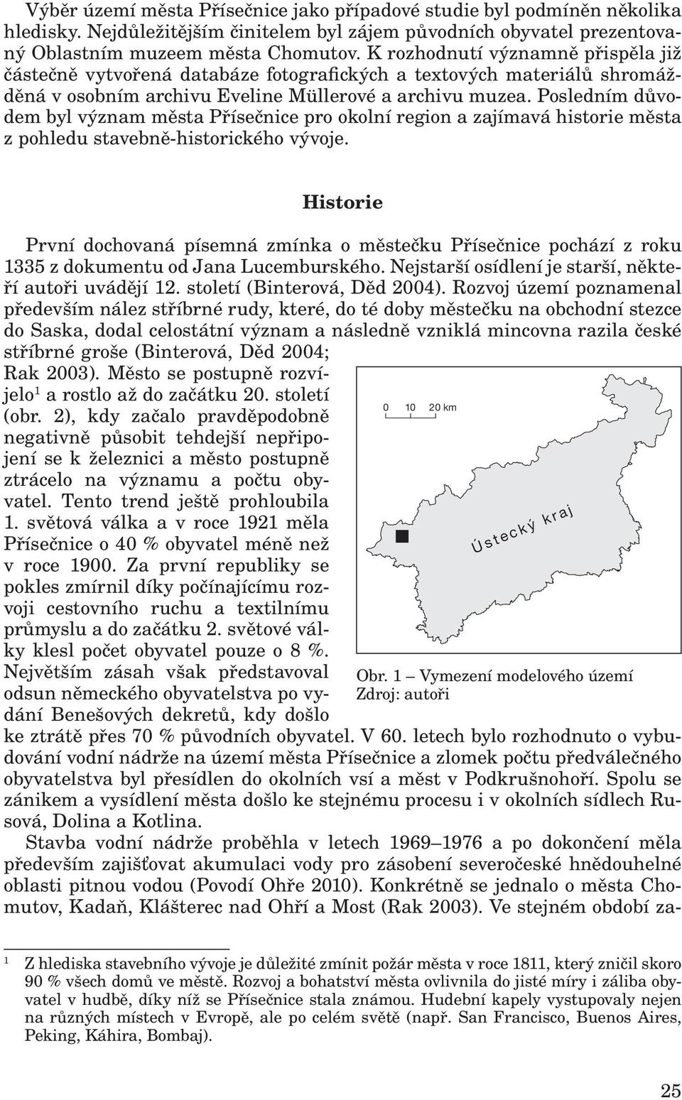 Posledním důvodem byl význam města Přísečnice pro okolní region a zajímavá historie města z pohledu stavebně-historického vývoje.