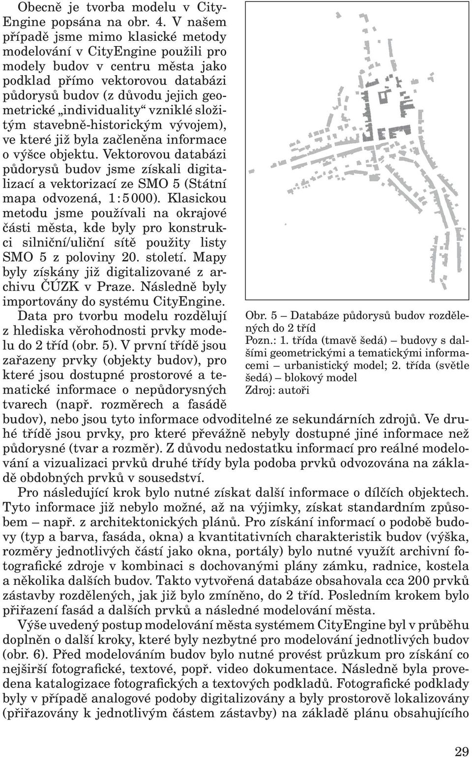 individuality vzniklé složitým stavebně-historickým vývojem), ve které již byla začleněna informace o výšce objektu.