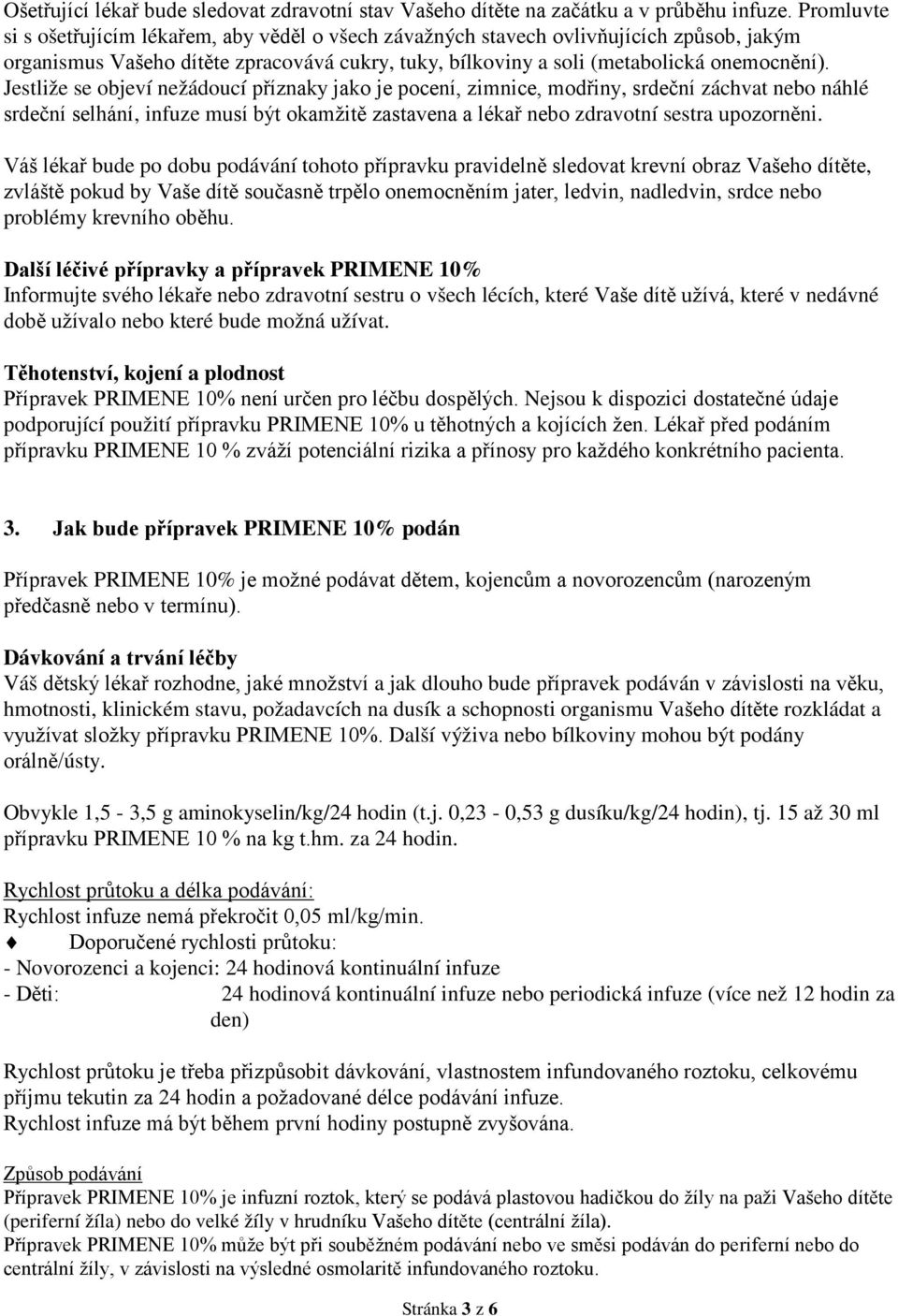 Jestliže se objeví nežádoucí příznaky jako je pocení, zimnice, modřiny, srdeční záchvat nebo náhlé srdeční selhání, infuze musí být okamžitě zastavena a lékař nebo zdravotní sestra upozorněni.