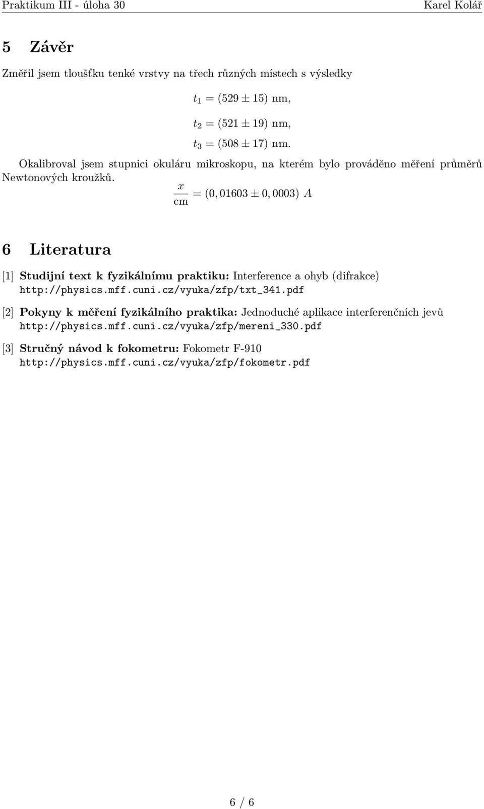 x = (0, 01603 ± 0, 0003) A cm 6 Literatura [1] Studijní text k fyzikálnímu praktiku: Interference a ohyb (difrakce) http://physics.mff.cuni.cz/vyuka/zfp/txt_341.