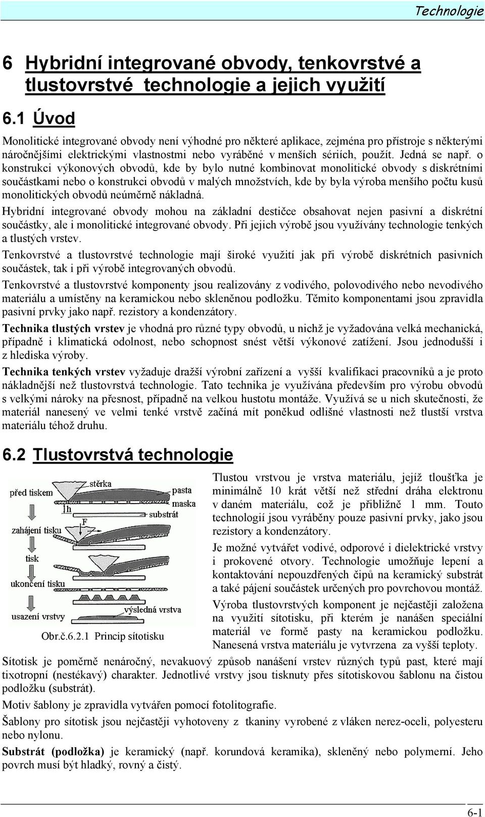 o konstrukci výkonových obvodů, kde by bylo nutné kombinovat monolitické obvody s diskrétními součástkami nebo o konstrukci obvodů v malých množstvích, kde by byla výroba menšího počtu kusů