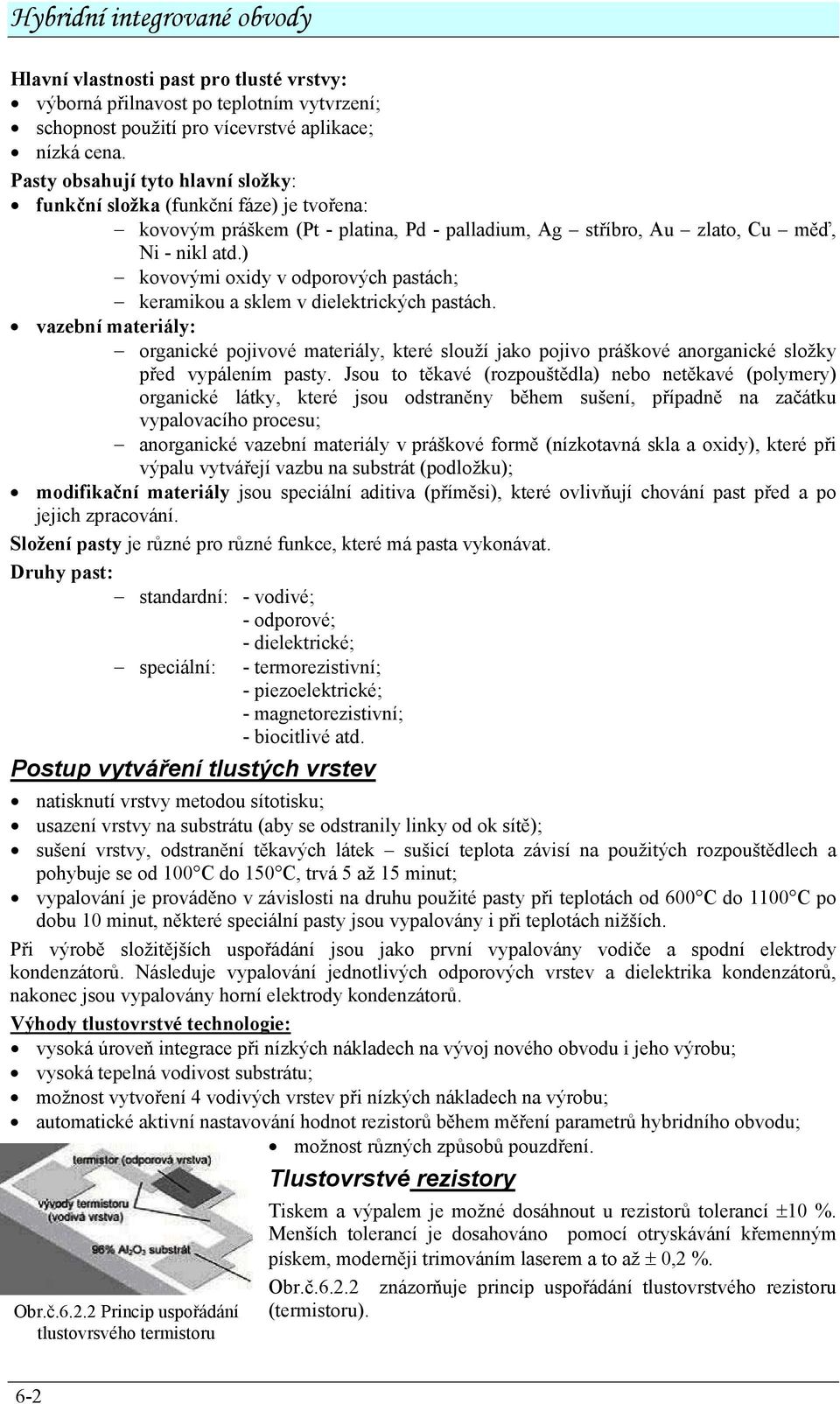 ) kovovými oxidy v odporových pastách; keramikou a sklem v dielektrických pastách.