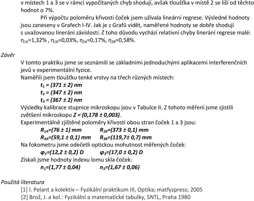 Z toho důvodu vychází relativní chyby linerání regrese malé: η 1A =1,32%, η 1B =,3%, η 3A =,17%, η 3B =,58%.