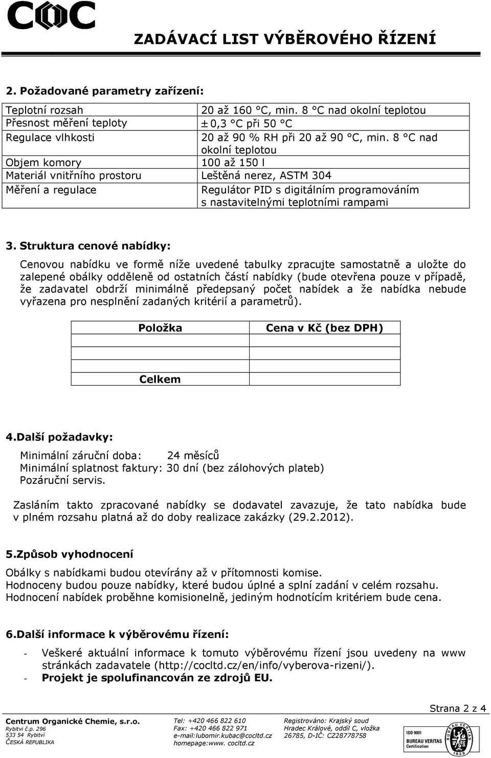 Struktura cenové nabídky: Cenovou nabídku ve formě níže uvedené tabulky zpracujte samostatně a uložte do zalepené obálky odděleně od ostatních částí nabídky (bude otevřena pouze v případě, že