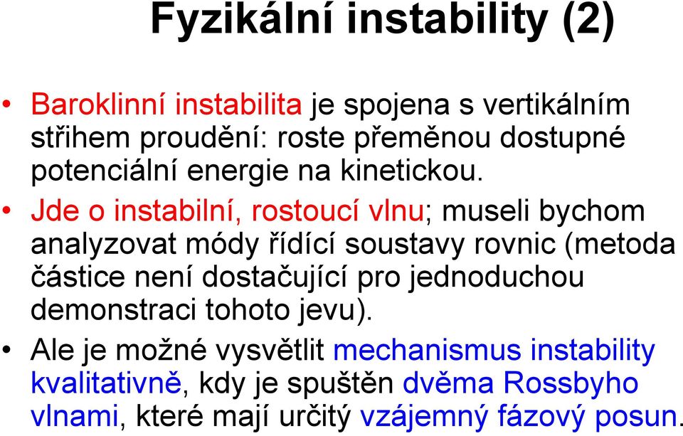 Jde o instabilní, ostocí vln; mseli bychom analyzovat módy řídící sostavy ovnic (metoda částice není