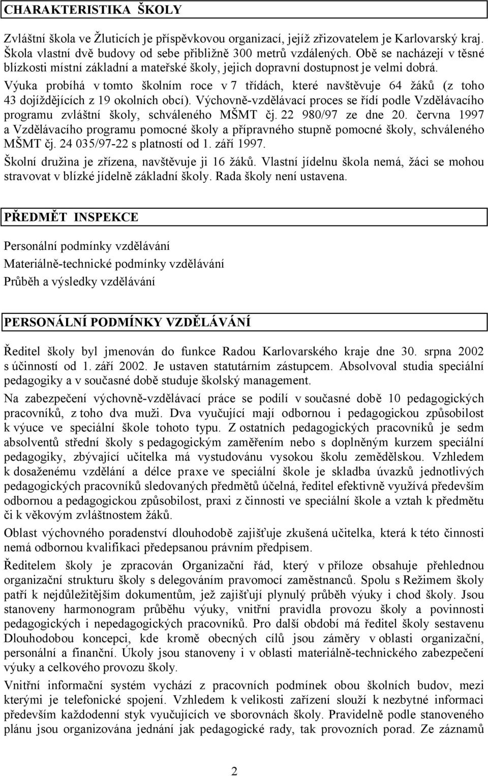 Výuka probíhá v tomto školním roce v 7 třídách, které navštěvuje 64 žáků (z toho 43 dojíždějících z 19 okolních obcí).