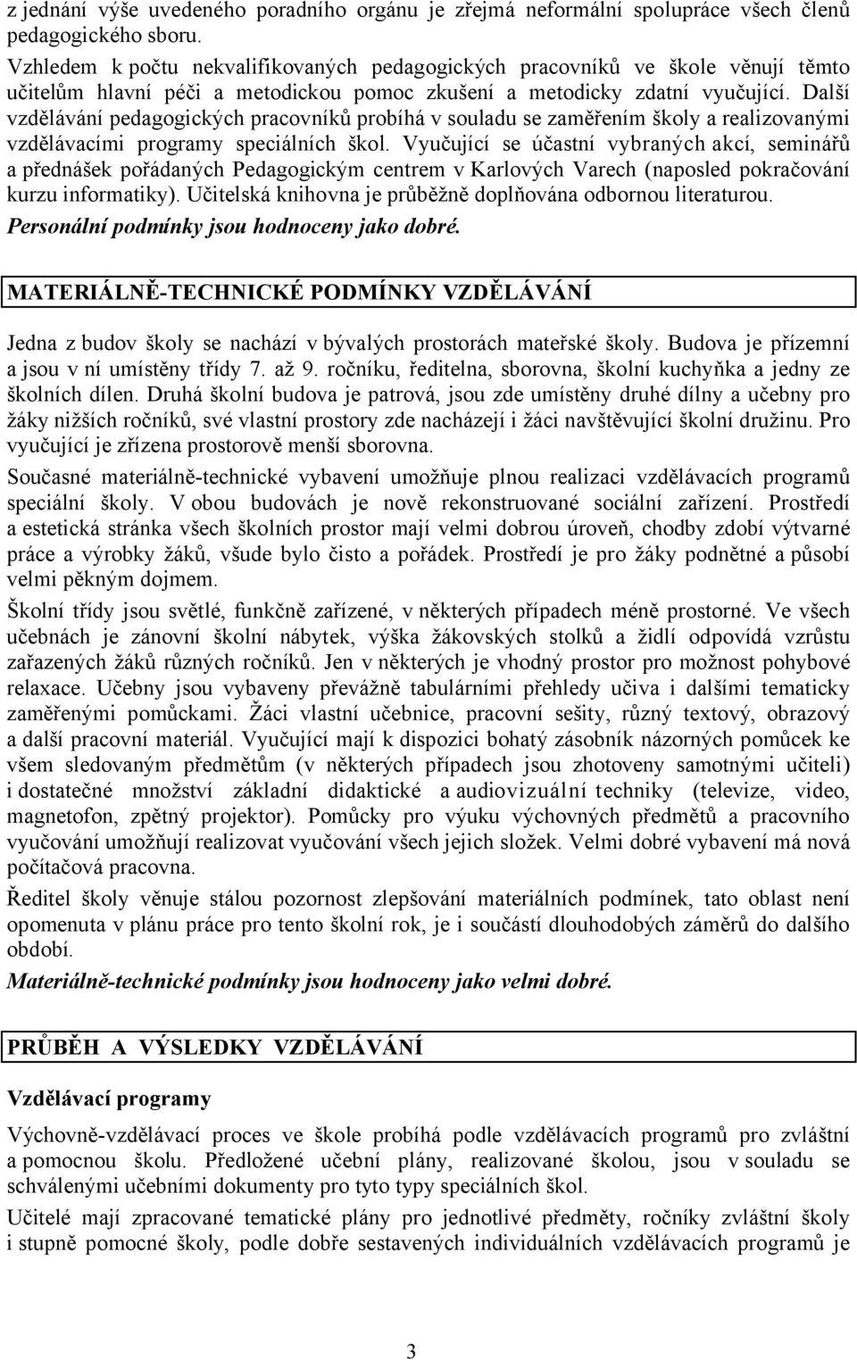 Další vzdělávání pedagogických pracovníků probíhá v souladu se zaměřením školy a realizovanými vzdělávacími programy speciálních škol.