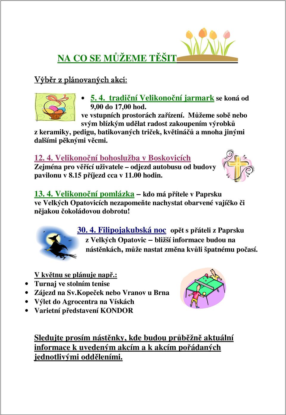 Velikonoční bohoslužba v Boskovicích Zejména pro věřící uživatele odjezd autobusu od budovy pavilonu v 8.15 příjezd cca v 11.00 hodin. 13. 4.