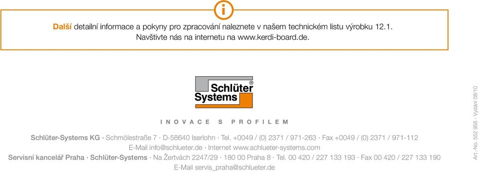 +0049 / (0) 2371 / 971-263 Fax +0049 / (0) 2371 / 971-112 E-Mail info@schlueter.de Internet www.schlueter-systems.